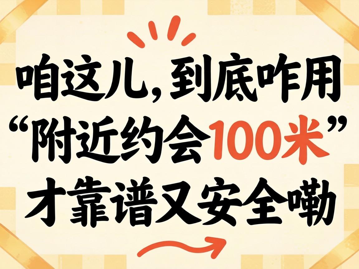 在咱这儿，到底咋用“附近约会100米”才靠谱又安全嘞？