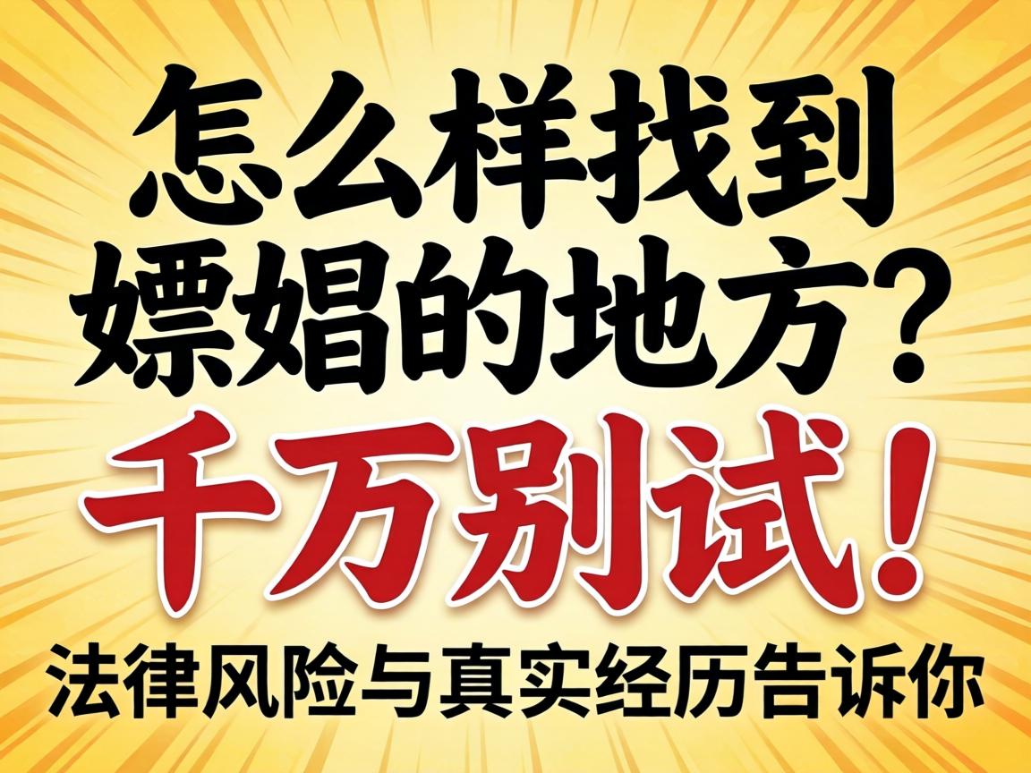 怎么样找到嫖娼的地方？千万别试！法律风险与真实经历告诉你