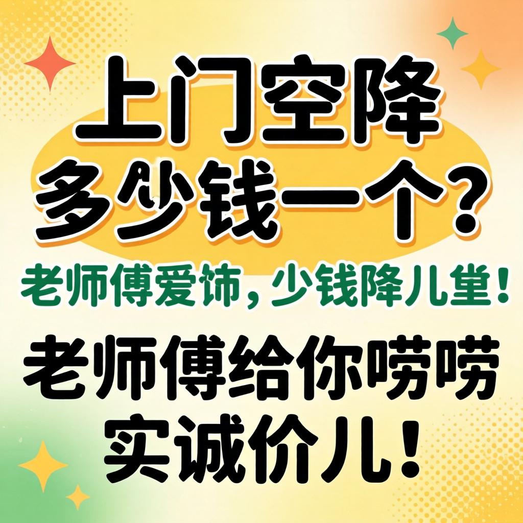 上门空降多少钱一个？老师傅给你唠唠实诚价儿！