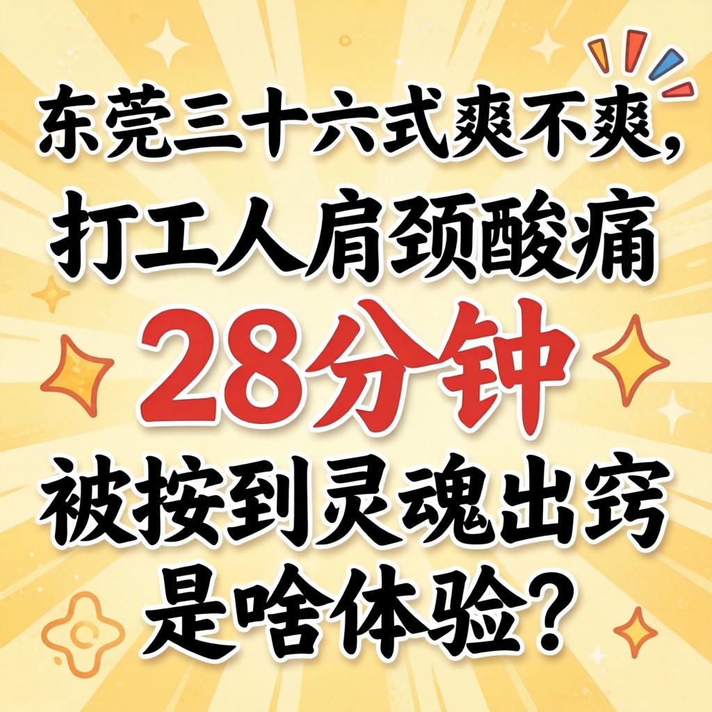 东莞三十六式爽不爽,打工人肩颈酸痛28分钟被按到灵魂出窍是啥体验?